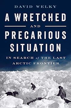 portada A Wretched and Precarious Situation: In Search of the Last Arctic Frontier (en Inglés)