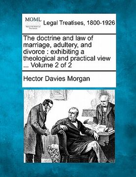 portada the doctrine and law of marriage, adultery, and divorce: exhibiting a theological and practical view ... volume 2 of 2