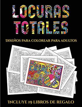 portada Diseños Para Colorear Para Adultos (Locuras Totals): Este Libro Contiene 36 Láminas Para Colorear que se Pueden Usar Para Pintarlas, Enmarcarlas y