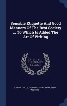 portada Sensible Etiquette And Good Manners Of The Best Society ... To Which Is Added The Art Of Writing (en Inglés)