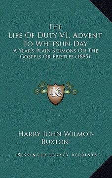 portada the life of duty v1, advent to whitsun-day: a year's plain sermons on the gospels or epistles (1885) (en Inglés)
