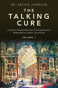 portada The Talking Cure: A Doctor's personal Discovery of the Importance of Relationship to Create a Cure Process (en Inglés)