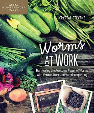portada Worms at Work: Harnessing the Awesome Power of Worms with Vermiculture and Vermicomposting (Urban Homesteader Hacks)