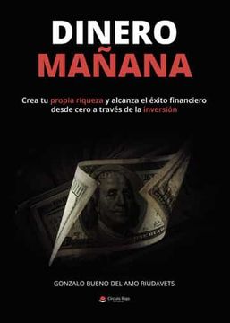 portada Dinero Mañana: Crea tu Propia Riqueza y Alcanza el Exito Financiero Desde Cero a Traves la Inversion (in Spanish)