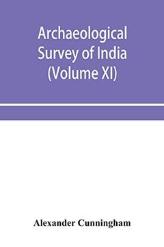 portada Archaeological Survey of India: Report of Tours in the Gangetic Provinces From Badaon to Bihar, in 1875-76 and 1877-78 (Volume xi) (en Inglés)