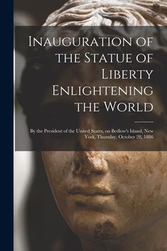 portada Inauguration of the Statue of Liberty Enlightening the World: by the President of the United States, on Bedlow's Island, New York, Thursday, October 2 (en Inglés)