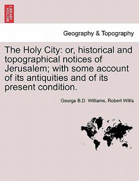 portada the holy city: or, historical and topographical notices of jerusalem; with some account of its antiquities and of its present conditi
