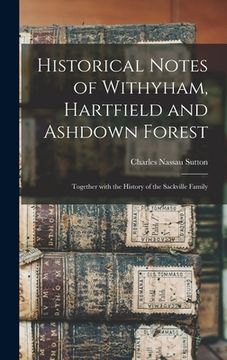 portada Historical Notes of Withyham, Hartfield and Ashdown Forest; Together With the History of the Sackville Family (en Inglés)