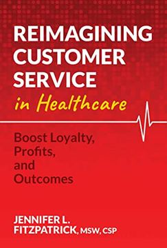 portada Reimagining Customer Service in Healthcare: Boost Loyalty, Profits, and Outcomes (en Inglés)