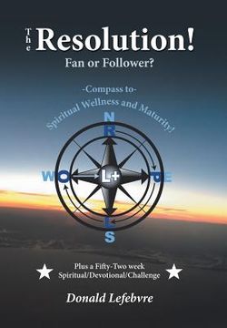 portada The Resolution! Fan or Follower?: -Compass To- Spiritual Wellness and Maturity! (en Inglés)