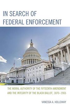 portada In Search of Federal Enforcement: The Moral Authority of the Fifteenth Amendment and the Integrity of the Black Ballot, 1870 1965 (en Inglés)
