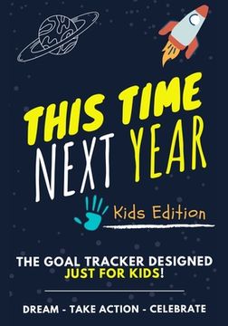 portada This Time Next Year - The Goal Tracker Designed Just For Kids: The Journal That Teaches Your Kids The Importance Of Goal Setting 7 x 10 inch 70 Pages (en Inglés)