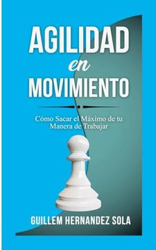 portada Agilidad en Movimiento: Cómo Sacar el Máximo de tu Manera de Trabajar (in Spanish)
