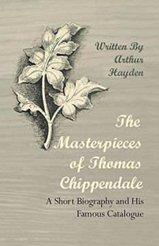portada The Masterpieces of Thomas Chippendale - a Short Biography and his Famous Catalogue 