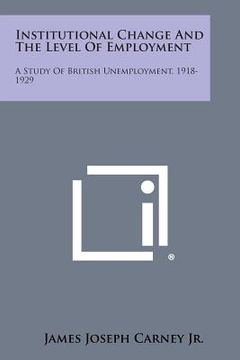 portada Institutional Change and the Level of Employment: A Study of British Unemployment, 1918-1929 (in English)
