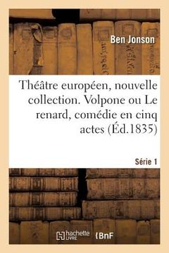 portada Théâtre Européen, Nouvelle Collection. Série 1: Volpone Ou Le Renard, Comédie En Cinq Actes. Théâtre Du Globe, Londres, 1605 (en Francés)
