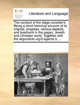 portada the conduct of the stage consider'd. being a short historical account of its original, progress, various aspects, and treatment in the pagan, jewish a