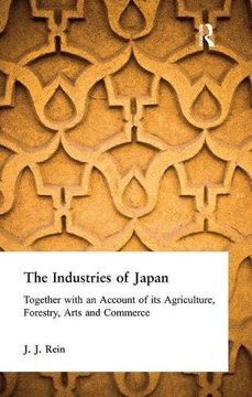 portada The Industries of Japan: Together With an Account of its Agriculture, Forestry, Arts and Commerce (en Inglés)