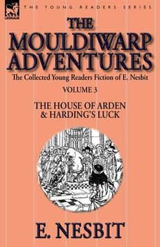 portada The Collected Young Readers Fiction of E. Nesbit-Volume 3: The Mouldiwarp Adventures-The House of Arden & Harding's Luck (en Inglés)