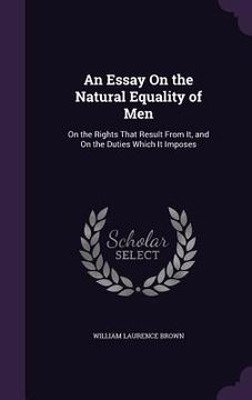 portada An Essay On the Natural Equality of Men: On the Rights That Result From It, and On the Duties Which It Imposes