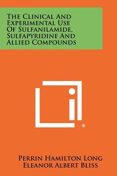 portada the clinical and experimental use of sulfanilamide, sulfapyridine and allied compounds (en Inglés)