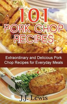 portada 101 Pork Chop Recipes: Extraordinary and Delicious Pork Chop Recipes for Everyday Meals (in English)
