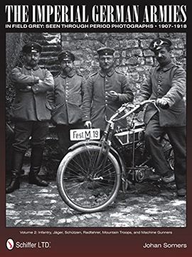 portada The Imperial German Armies in Field Grey Seen Through Period Photographs ac 1907-1918: Volume 2: Infantry, Jager, Schutzen, Radfahrer, Mountain Troops, and Machine Gunners (in English)