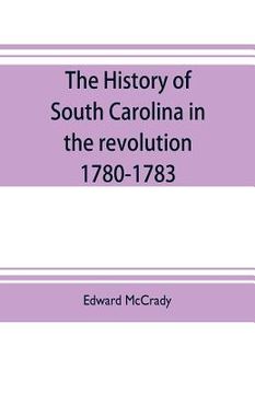 portada The history of South Carolina in the revolution, 1780-1783 (en Inglés)