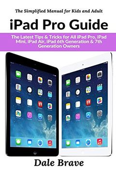 portada Ipad pro Guide: The Latest Tips & Tricks for all Ipad Pro, Ipad Mini, Ipad Air, Ipad 6th Generation & 7th Generation Owners (The Simplified Manual for Kids and Adults) (en Inglés)