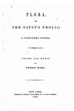 portada Flora, Or, The Gipsy's Frolic, A Pastoral Opera in Three Acts