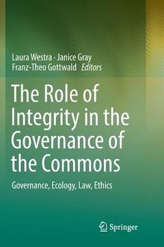 portada The Role of Integrity in the Governance of the Commons: Governance, Ecology, Law, Ethics (en Inglés)