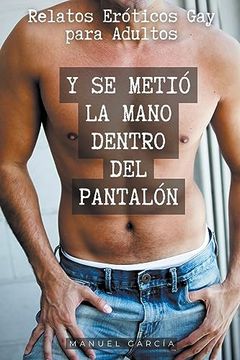 portada Y se metió la mano dentro del pantalón: Relatos Eróticos Gay para Adultos (in Spanish)
