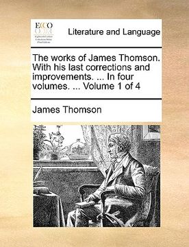 portada the works of james thomson. with his last corrections and improvements. ... in four volumes. ... volume 1 of 4