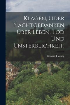 portada Klagen, oder Nachtgedanken über Leben, Tod und Unsterblichkeit. (in German)