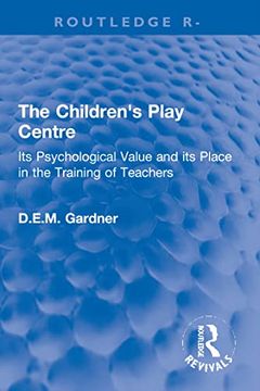 portada The Children's Play Centre: Its Psychological Value and its Place in the Training of Teachers (Routledge Revivals) 