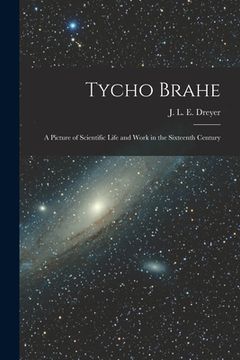 portada Tycho Brahe: A Picture of Scientific Life and Work in the Sixteenth Century (in English)