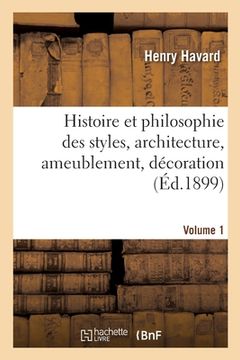 portada Histoire Et Philosophie Des Styles, Architecture, Ameublement, Décoration. Volume 1 (en Francés)
