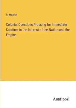 portada Colonial Questions Pressing for Immediate Solution, in the Interest of the Nation and the Empire (en Inglés)
