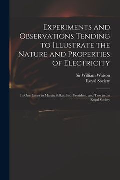 portada Experiments and Observations Tending to Illustrate the Nature and Properties of Electricity: in One Letter to Martin Folkes, Esq; President, and Two t (in English)