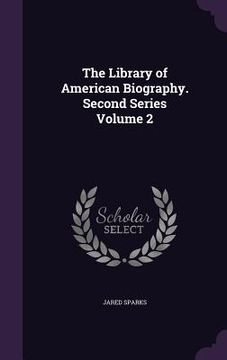 portada The Library of American Biography. Second Series Volume 2 (en Inglés)