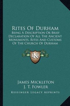 portada rites of durham: being a description or brief declaration of all the ancient monuments, rites and customs of the church of durham (en Inglés)