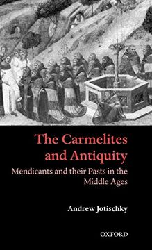 portada The Carmelites and Antiquity: Mendicants and Their Pasts in the Middle Ages (en Inglés)