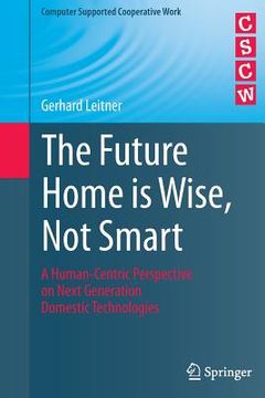 portada The Future Home Is Wise, Not Smart: A Human-Centric Perspective on Next Generation Domestic Technologies (en Inglés)