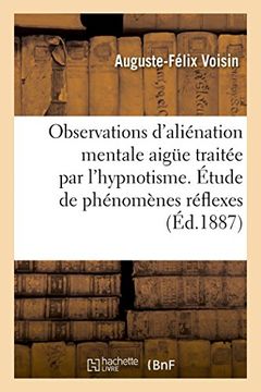 portada Observations D'alienation Mentale Aigue Traitee par L'hypnotisme. Etude de Phenomenes Reflexes (Sciences) (French Edition) (in French)
