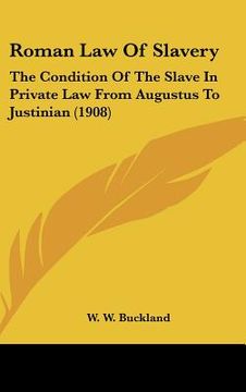 portada roman law of slavery: the condition of the slave in private law from augustus to justinian (1908) (en Inglés)