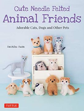 portada Cute Needle Felted Animal Friends: Adorable Cats, Dogs and Other Pets 