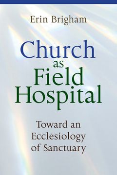 portada Church as Field Hospital: Toward an Ecclesiology of Sanctuary (en Inglés)