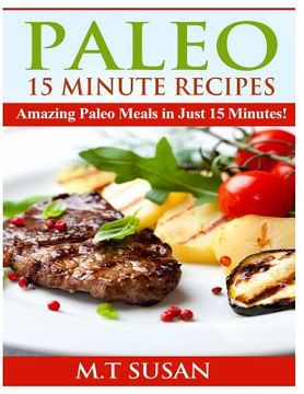 portada Paleo 15 Minute Recipes: Amazing Paleo Meals in Just 15 Minutes! (en Inglés)