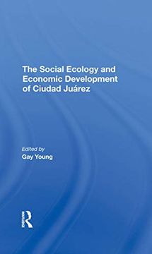 portada The Social Ecology and Economic Development of Ciudad Juarez (en Inglés)