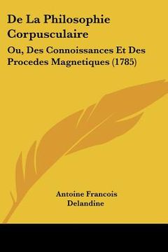 portada de la philosophie corpusculaire: ou, des connoissances et des procedes magnetiques (1785) (en Inglés)